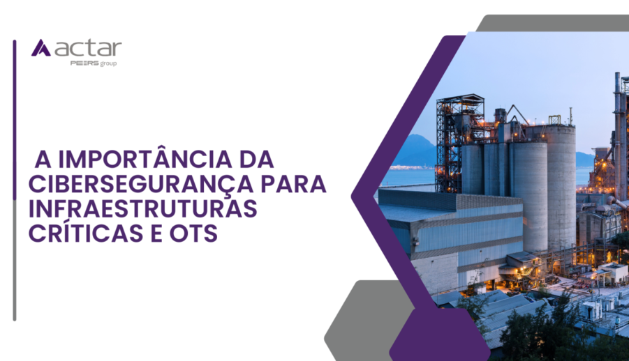 A Importância da Cibersegurança para Infraestruturas Críticas e OTs